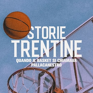 Copertina Storie trentine - Quando il basket si chiamava pallacanestro